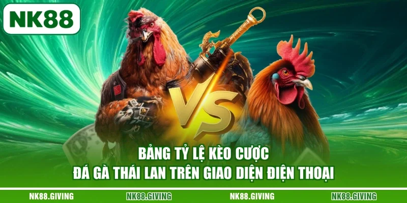 Đá Gà Thái Lan - Khám Phá Bí Quyết Đặt Cược Cùng NK88 2026 Bảng tỷ lệ kèo cược đá gà Thái Lan trên giao diện điện thoại