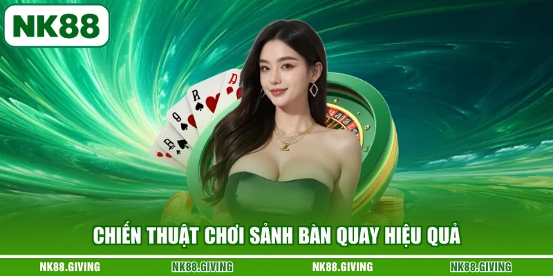 Casino NK88 Chiến thuật chơi sảnh bàn quay hiệu quả
