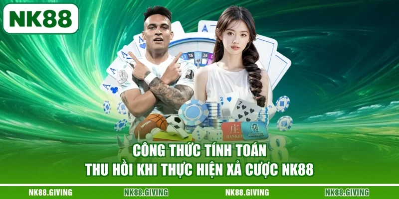Xả Kèo Bóng Đá NK88 | Bí Quyết Quản Lý Và Cắt Lỗ 2026 Công thức tính toán thu hồi khi thực hiện xả cược NK88