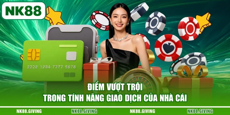 Rút Tiền NK88 Điểm vượt trội trong tính năng giao dịch của nhà cái