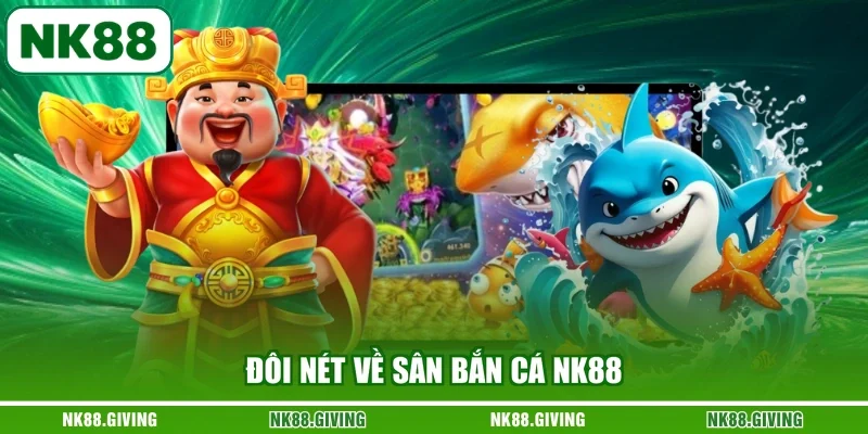 Bắn Cá NK88 Đôi nét về sân bắn cá NK88