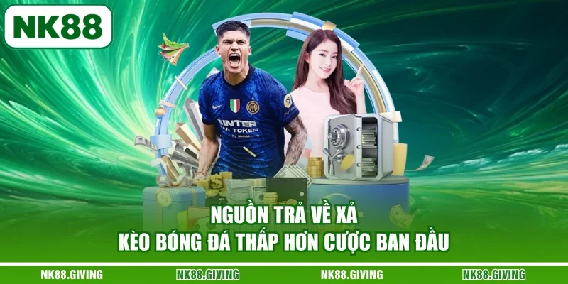 Xả Kèo Bóng Đá NK88 | Bí Quyết Quản Lý Và Cắt Lỗ 2026 Nguồn trả về xả kèo bóng đá thấp hơn cược ban đầu
