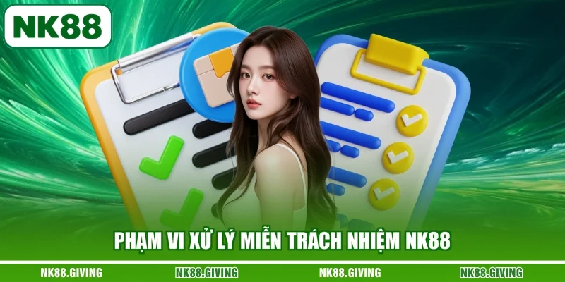 Miễn Trừ Trách Nhiệm Phạm vi xử lý miễn trách nhiệm NK88