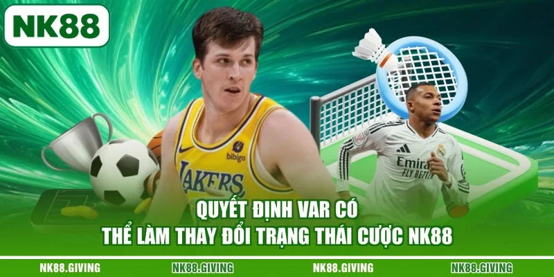 Kèo Rung NK88 - Khám Phá Cẩm Nang Bắt Kèo Chuẩn 2026 Quyết định VAR có thể làm thay đổi trạng thái cược NK88