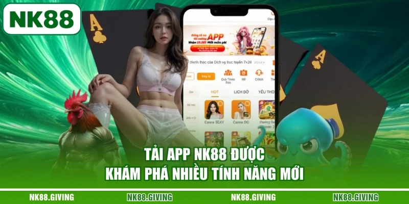 Tải App NK88 Tải app NK88 được khám phá nhiều tính năng mới