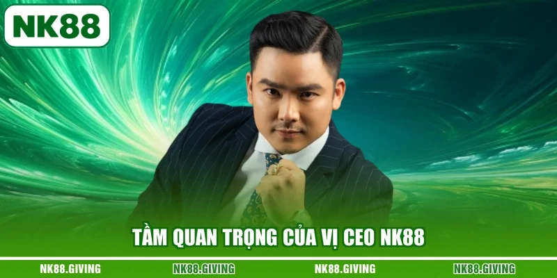 CEO Tuấn Roy Tầm quan trọng của vị CEO NK88