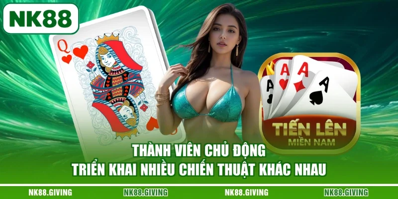 Tiến Lên Miền Nam | Khám Phá Luật Và Thuật Ngữ NK88 2026 Thành viên chủ động triển khai nhiều chiến thuật khác nhau