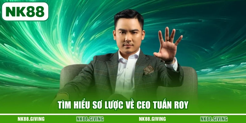 CEO Tuấn Roy Tìm hiểu sơ lược về Ceo Tuấn Roy