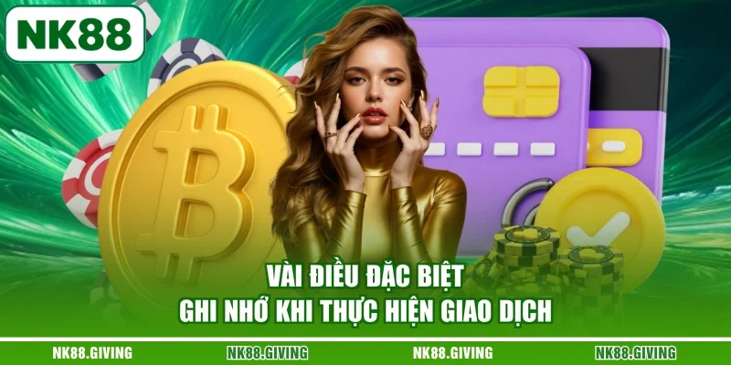 Rút Tiền NK88 Vài điều đặc biệt ghi nhớ khi thực hiện giao dịch