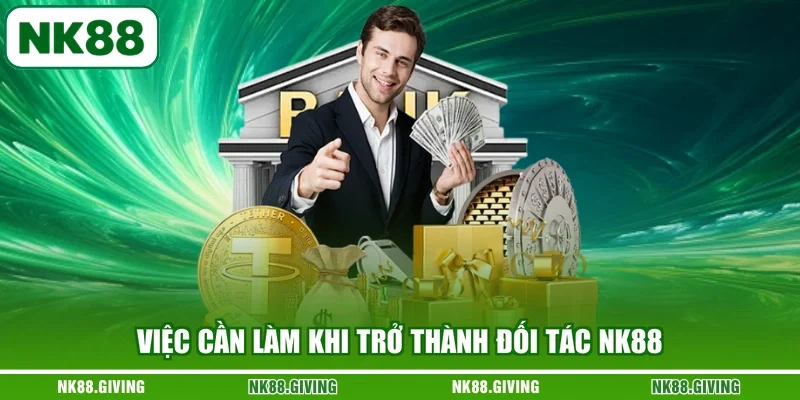 Đại Lý NK88 Việc cần làm khi trở thành đối tác NK88
