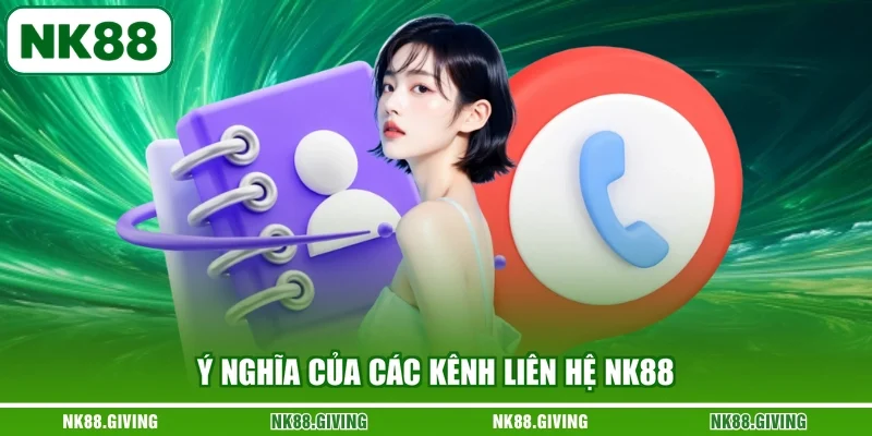 Liên Hệ NK88 Ý nghĩa của các kênh liên hệ NK88